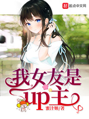 我女友是up主全文阅读